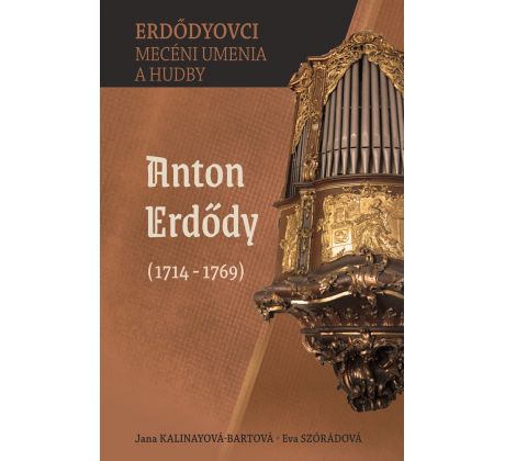 J. Kalinayová-Bartová, E. Szórádová: Erdődyovci - mecéni umenia a hudby ꞏ Anton Erdődy (1714 - 1769)